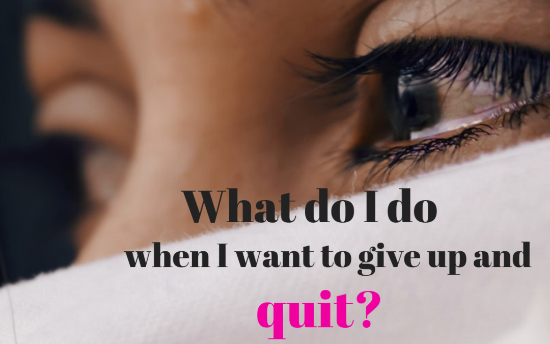 What do I do when I want to give up, lie down and quit?